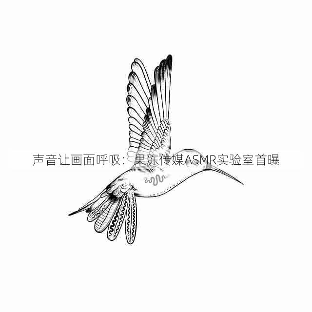 声音让画面呼吸:果冻传媒ASMR实验室首曝