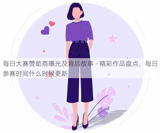每日大赛赞助商曝光及背后故事 - 精彩作品盘点,每日参赛时间什么时候更新
