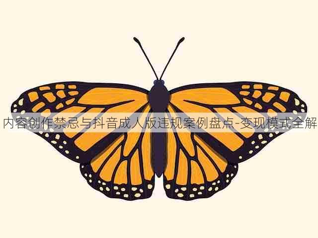 内容创作禁忌与抖音成人版违规案例盘点-变现模式全解